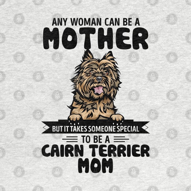 Any woman can be a Mother but it takes someone special to be a CAIRN TERRIER MOM by Timothy Schilz